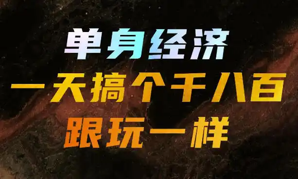 单身经济，拿出执行力一天搞个千八百跟玩一样，普通人随时入局，且长期可做【揭秘】-二当家网创资源站