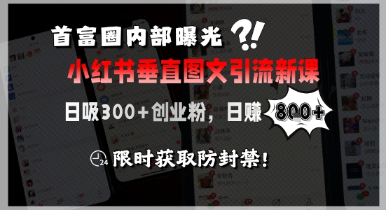 首富圈内部曝光小红书垂直图文引流新课，日吸300+创业粉，日入8张+，限时获取防封禁-二当家网创资源站