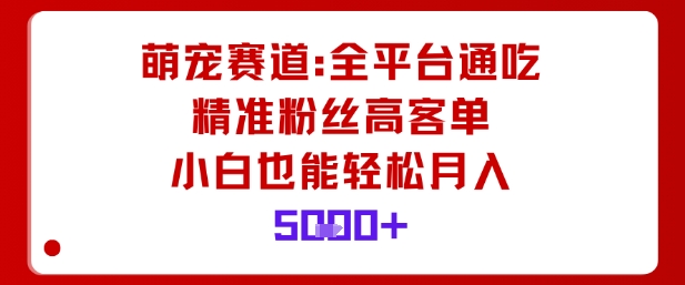 萌宠赛道，全平台通吃，精准粉丝高客单，小白也能轻松月入5k-二当家网创资源站
