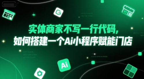 实体商家不写一行代码，如何搭建一个Ai小程序赋能门店-二当家网创资源站