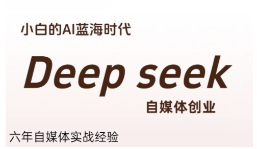 普通人利用Deepseek自媒体创业，零基础友好，小白的AI蓝海时代-二当家网创资源站