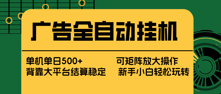 广告全自动挂机 单机单日500+ 矩阵放大 背靠大平台 绿色稳定 新手小白轻松玩转-二当家网创资源站