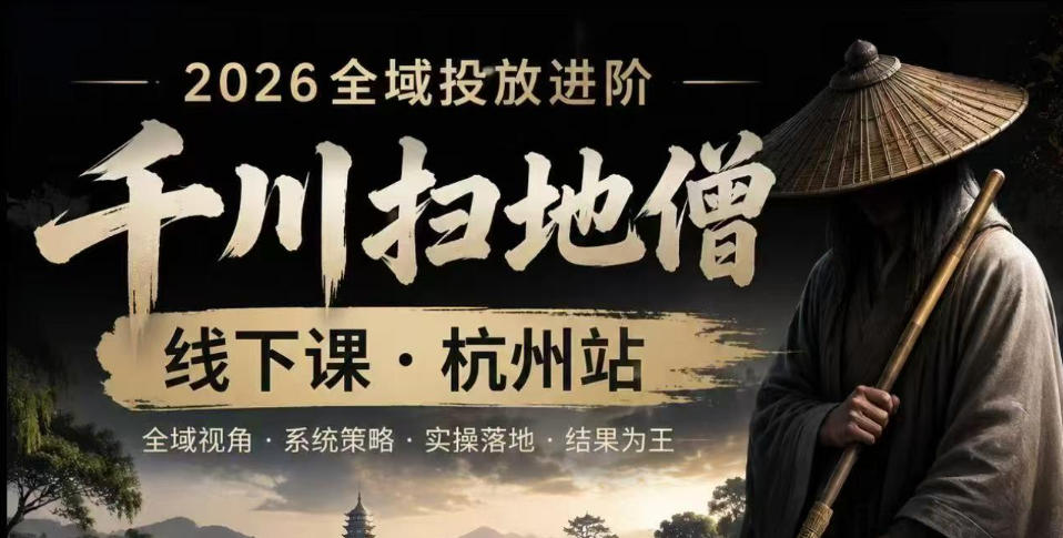 千川扫地僧2026抖音全域投放进阶课，少走弯路·快速起量·掌控增长，6月12-14号杭州线下课(更新)-二当家网创资源站