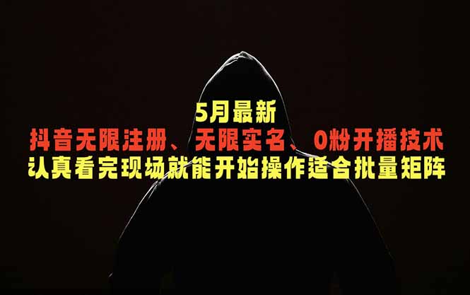 5月最新抖音无限注册、无限实名、0粉开播技术,认真看完现场就能开始操作,适合批量矩阵-二当家网创资源站