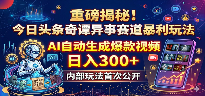 重磅揭秘!今日头条奇谭异事赛道暴利玩法:AI自动生成爆款视频,日入300+-二当家网创资源站