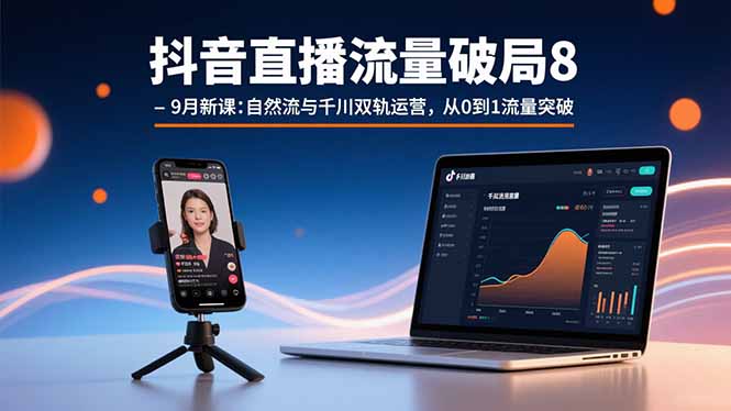 抖音直播流量破局8-9月新课：自然流与千川双轨运营，从0到1流量突破-二当家网创资源站