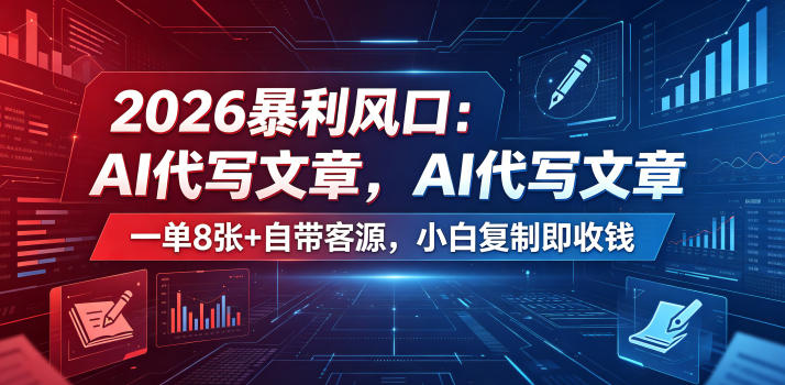 2026暴利风口：AI代写文章，一单800+自带客源，小白复制即收钱【揭秘】-二当家网创资源站