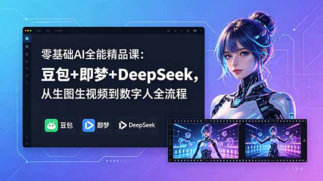 零基础AI全能精品课:豆包+即梦+DeepSeek,从生图生视频到数字人全流程-二当家网创资源站