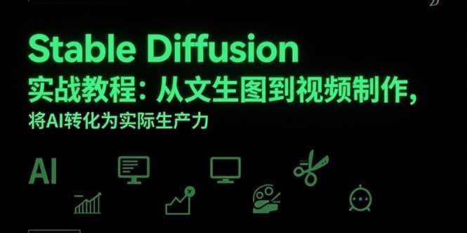 Stable Diffusion实战教程：从文生图到视频制作，将AI转化为实际生产力-二当家网创资源站