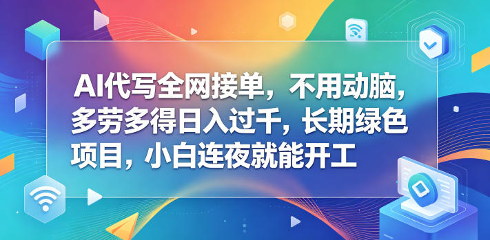 AI代写全网接单，不用动脑，多劳多得日入过千，长期绿色项目，小白连夜就能开工【揭秘】-二当家网创资源站