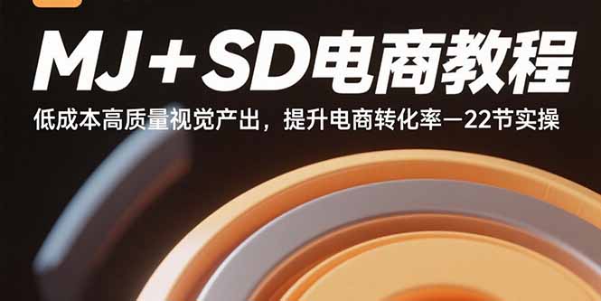MJ+SD电商教程：低成本高质量视觉产出，提升电商转化率-22节实操-二当家网创资源站