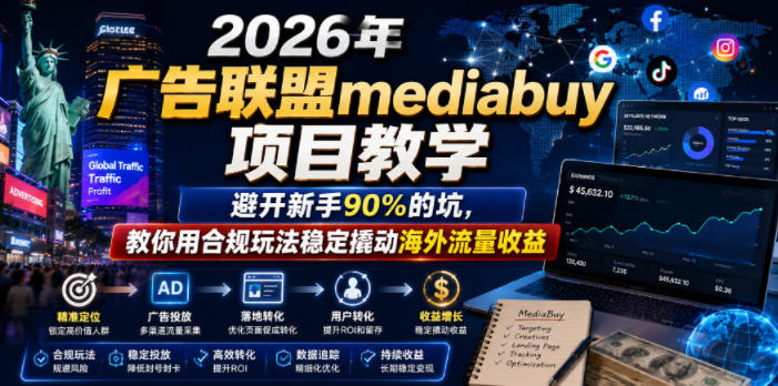 2026年老董賺美刀广告联盟mediabuy项目教学，避开新手90%的坑，教你用合规玩法稳定撬动海外流量收益-二当家网创资源站