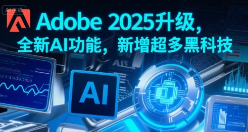 Adobe 2025升级，全新AI功能，新增超多黑科技-二当家网创资源站