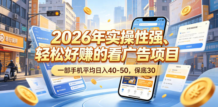 2026年实操性强、轻松好賺的看广告项目，一部手机平均日入40-50，保底30米【揭秘】-二当家网创资源站