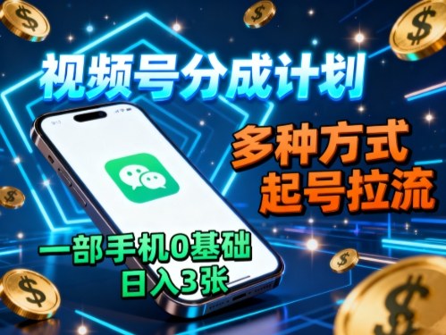 视频号分成计划，多种方式起号拉流，一部手机0基础日入3张-二当家网创资源站
