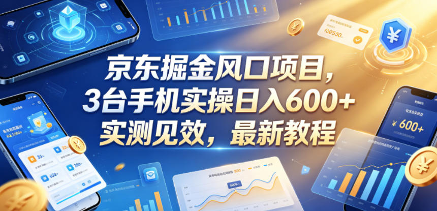 京东掘金风口项目，3台手机实操日入600+，实测见效，最新教程【揭秘】-二当家网创资源站