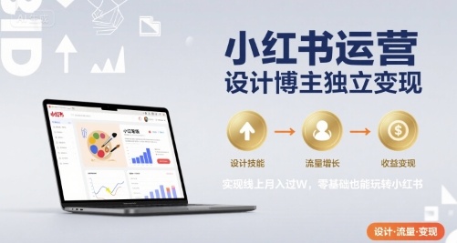 小红书运营设计博主独立变现，实现线上月入过W，零基础也能玩转小红书-二当家网创资源站