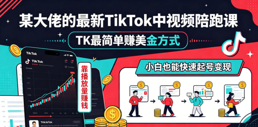某大佬的最新TikTok中视频陪跑课，TK最简单賺美金方式，靠播放量賺钱，小白也能快速起号变现-二当家网创资源站