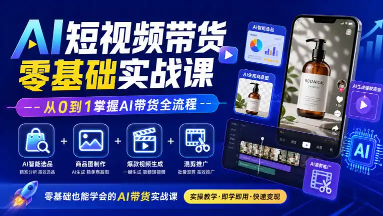 AI短视频带货零基础实战课｜AI智能选品+商品图制作+爆款视频生成+混剪推广，从0到1掌握AI带货全流程-二当家网创资源站