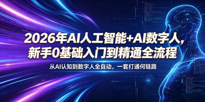 2026年AI人工智能+AI数字人，新手0基础入门到精通全流程，从AI认知到数字人全自动，一套打通全链路-二当家网创资源站