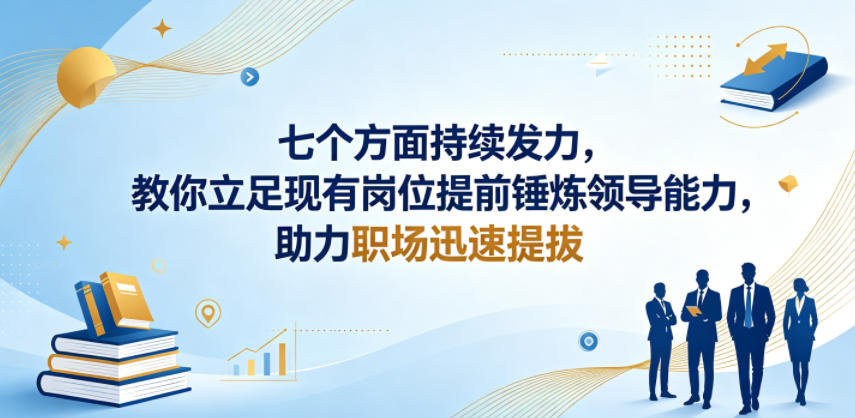 付费文章：七个方面持续发力，教你立足现有岗位提前锤炼领导能力，助力职场迅速提拔-二当家网创资源站