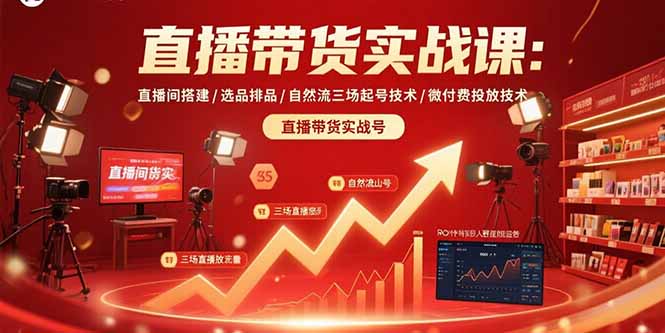 直播带货实战课：直播间搭建/选品排品/自然流三场起号技术/微付费投放技术-二当家网创资源站