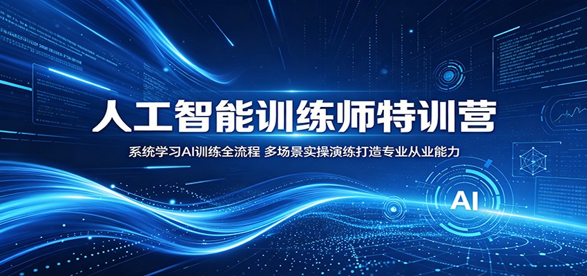 人工智能训练师特训营:系统学习AI训练全流程,多场景实操演练打造专业从业能力-二当家网创资源站