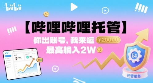 【哔哩哔哩托管】你出账号，我来运营，最高躺入2W【揭秘】-二当家网创资源站