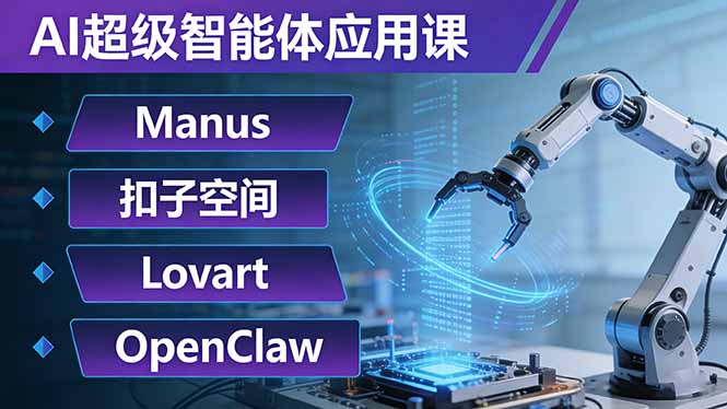 AI超级智能体应用课：Manus+扣子空间+Lovart+OpenClaw，用AI智能体实现自动化复杂任务-二当家网创资源站