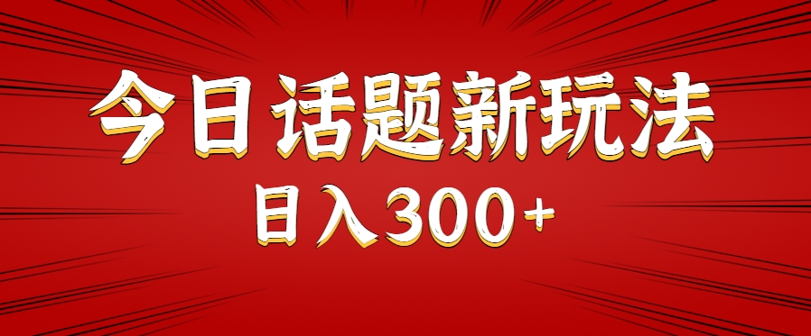 今日话题新玩法，几分钟可以制作一个，多种变现玩法日入300+-二当家网创资源站