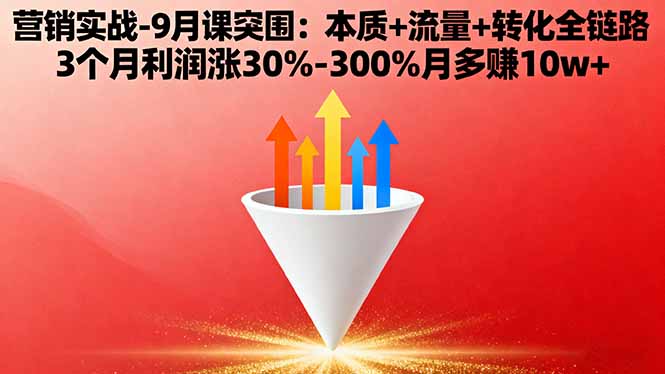 营销实战-9月突围课:本质+流量+转化全链路 3个月利润涨30%-300%月多赚10w+-二当家网创资源站
