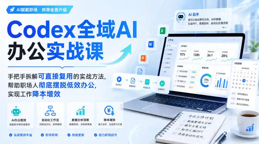 Codex全域AI办公实战课，手把手拆解可直接复用的实战方法，帮助职场人彻底摆脱低效办公，实现工作降本增效-二当家网创资源站