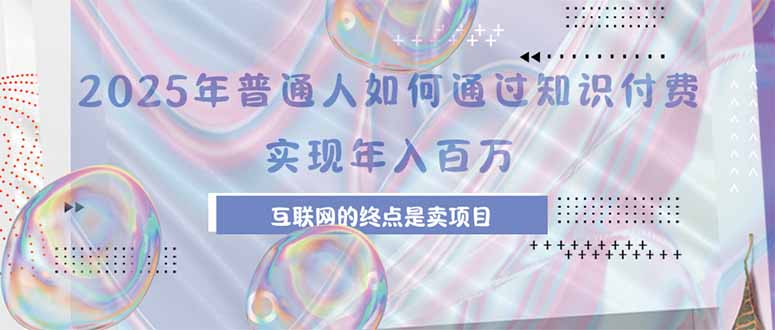 2025年普通人如何通过知识付费年薪百万，互联网的尽头是卖加盟卖项目-二当家网创资源站