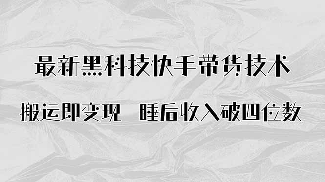 搬运即变现！最新黑科技快手带货Ai搬运技术，睡后收入破四位数-二当家网创资源站