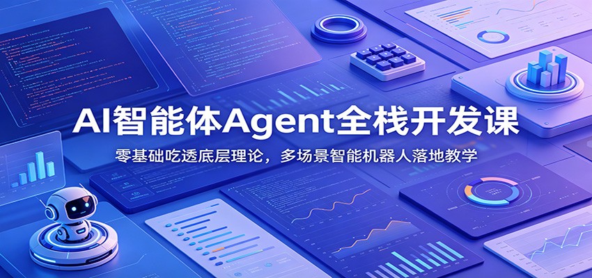 AI智能体Agent全栈开发课：零基础吃透底层理论，多场景智能机器人落地教学-二当家网创资源站