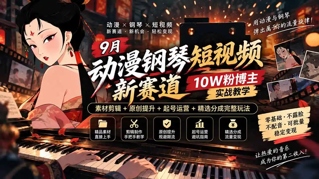9月动漫钢琴短视频新赛道|10W粉博主实战教学,素材剪辑+原创提升+起号运营+精选分成完整玩法-二当家网创资源站