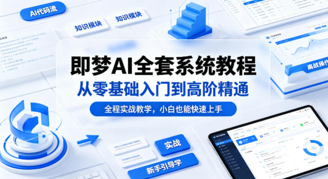 即梦AI全套系统教程，从零基础入门到高阶精通，全程实战教学，小白也能快速上手-二当家网创资源站