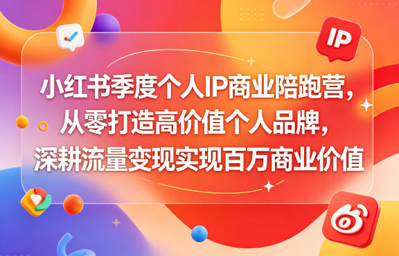 小红书季度个人IP商业陪跑营，从零打造高价值个人品牌，深耕流量变现实现百万商业价值-二当家网创资源站