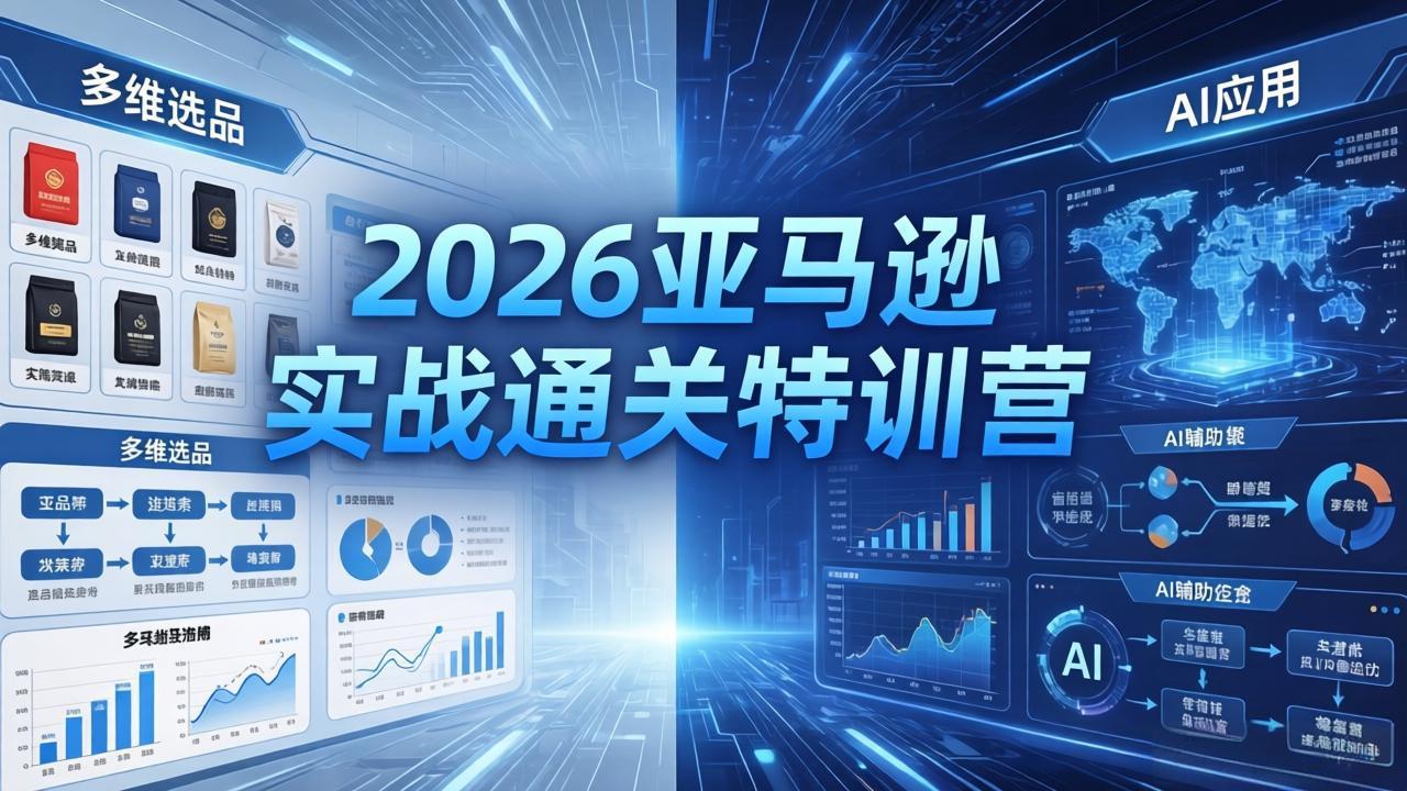 2026亚马逊实战通关特训营-26年4月30更新，多维选品+渐进式打法+AI应用，从0到1打造盈利店铺-二当家网创资源站