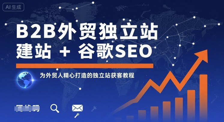 B2B外贸独立站建站+谷歌SEO，为外贸人精心打造的独立站获客教程-二当家网创资源站