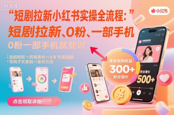 短剧拉新小红书实操全流程，0粉一部手机就可以做，详细教程-二当家网创资源站
