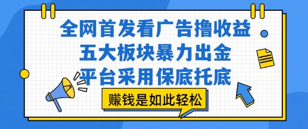 全网首发看广告撸收益，五大板块暴力出金，平台采用保底托底，挣钱是如此轻松作【揭秘】-二当家网创资源站