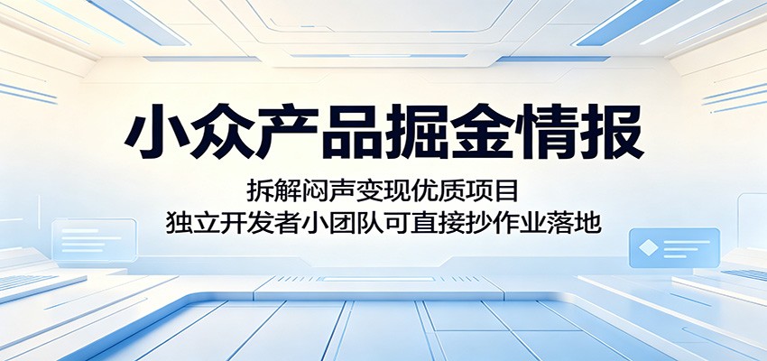 小众产品掘金情报：拆解闷声变现优质项目，独立开发者小团队可直接抄作业落地-二当家网创资源站