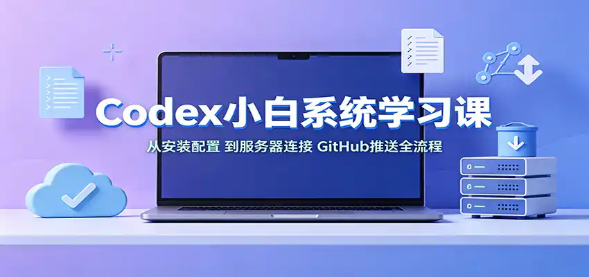 Codex小白系统学习课：小从安装配置，到服务器连接、GitHub推送全流程-二当家网创资源站