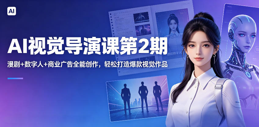 AI视觉导演课第2期，漫剧+数字人+商业广告全能创作，轻松打造爆款视觉作品-二当家网创资源站
