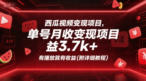 西瓜视频变现项目，单号月收益3.7k+，有播放就有收益(附详细教程)-二当家网创资源站