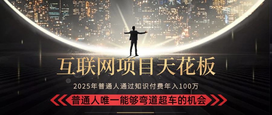 2025“互联网项目天花板”：不做韭菜，做镰刀！“月入 10W+ 普通人弯道…-二当家网创资源站