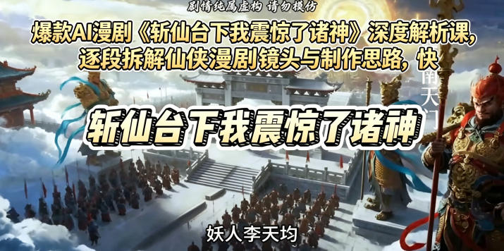 爆款AI漫剧《斩仙台下我震惊了诸神》深度解析课，逐段拆解仙侠漫剧镜头与制作思路，快速复刻爆款创作模式-二当家网创资源站