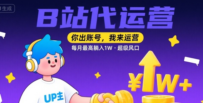 【B站代运营 】你出账号，我来运营，每月最高躺入1W，超级风口【揭秘】-二当家网创资源站