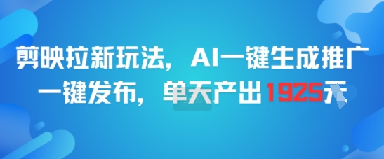 剪映拉新玩法，AI一键生成推广，一键发布，单天最高产出1925-二当家网创资源站